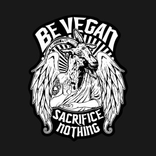 Be Vegan Sacrifice Nothing; Vegan Art for Vegan club T-Shirt