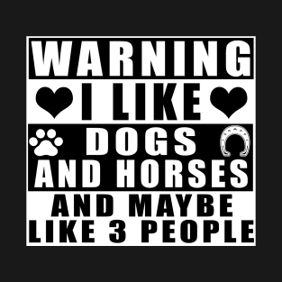 Warning I Like Dogs And Horses And Maybe Like 3 People T-Shirt