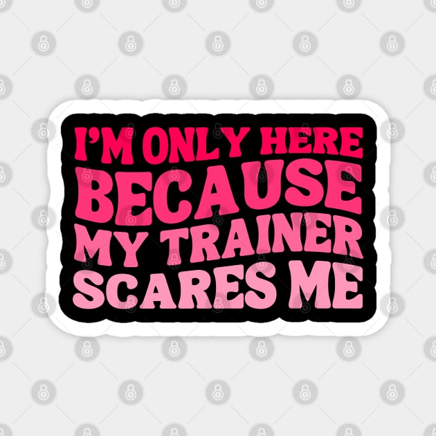 Funny I'm Only Here Because My Trainer Scares Me Cute Gym Workout Women Girls Magnet by weirdboy