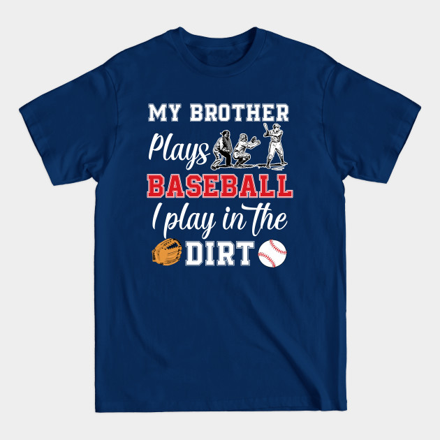 Disover My Brother Plays Baseball I Play In The Dirt - Baseball - T-Shirt