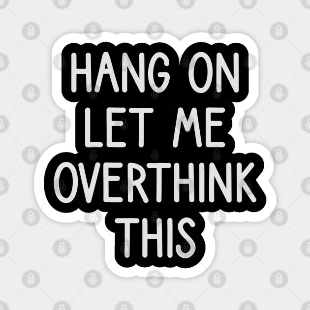 hang on let me overthink this Magnet by DragonTees