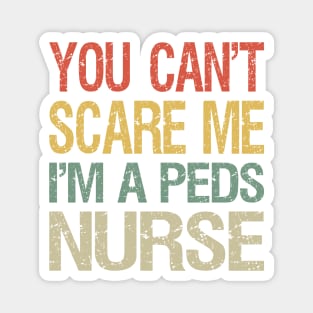 You Can't Scare Me I'm A Peds Nurse I Magnet