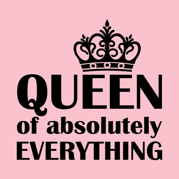 Queen of absolutely Everything by Tshirt114