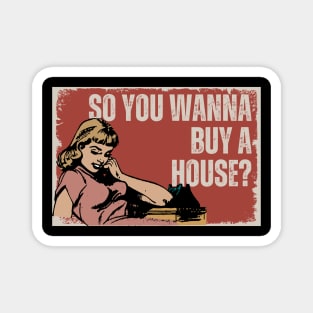 So You Wanna Buy a House? Magnet