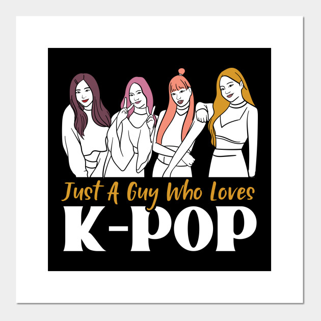 Just A Guy Who Loves K Pop Design Gift Idea Kpop Posters And Art Prints Teepublic