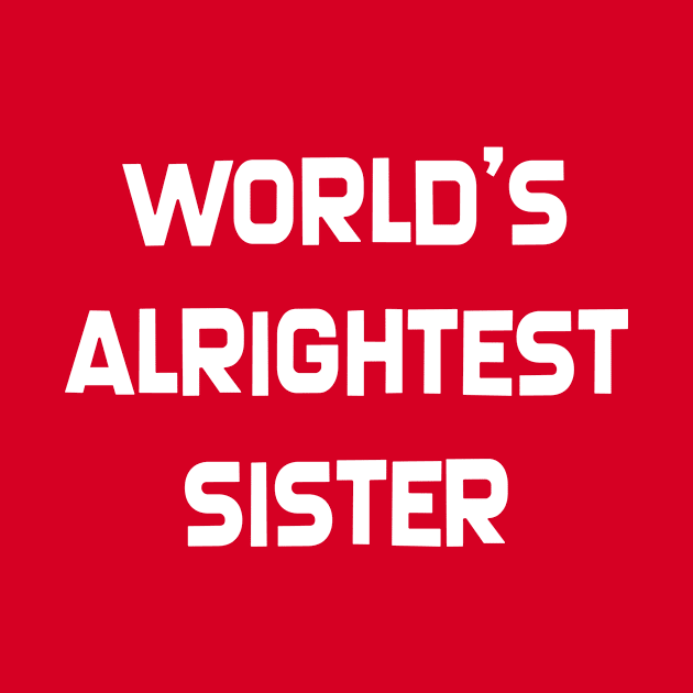 World's Alrightest Sister by SillyShirts