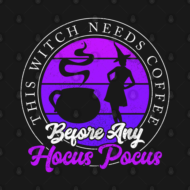 Discover This Witch Needs Coffee Before Any Hocus Pocus - Halloween - T-Shirt