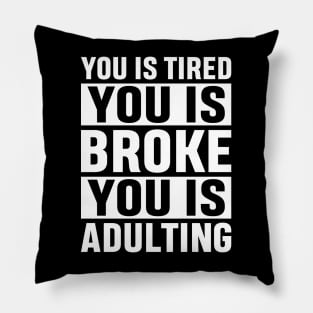 You Is Tired You Is Broke You Is Adulting Funny Adulting Sarcastic Gift Pillow