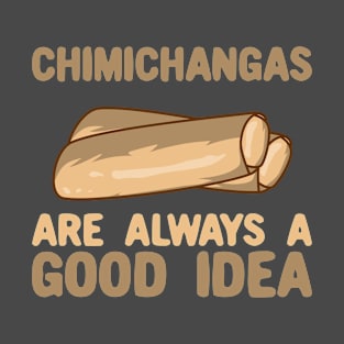 Chimichangas Are Always A Good Idea T-Shirt