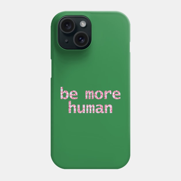 Be More Human in Light Floral Print Phone Case by ellenhenryart