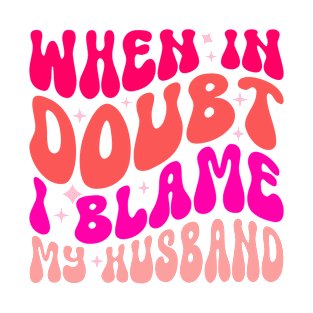 When In Doubt I Blame My Husband T-Shirt