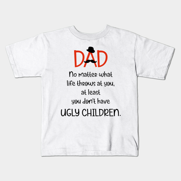 Download Dad Ugly Children Fathers Day Gift Ideas Dad Ugly Children Kids T Shirt Teepublic