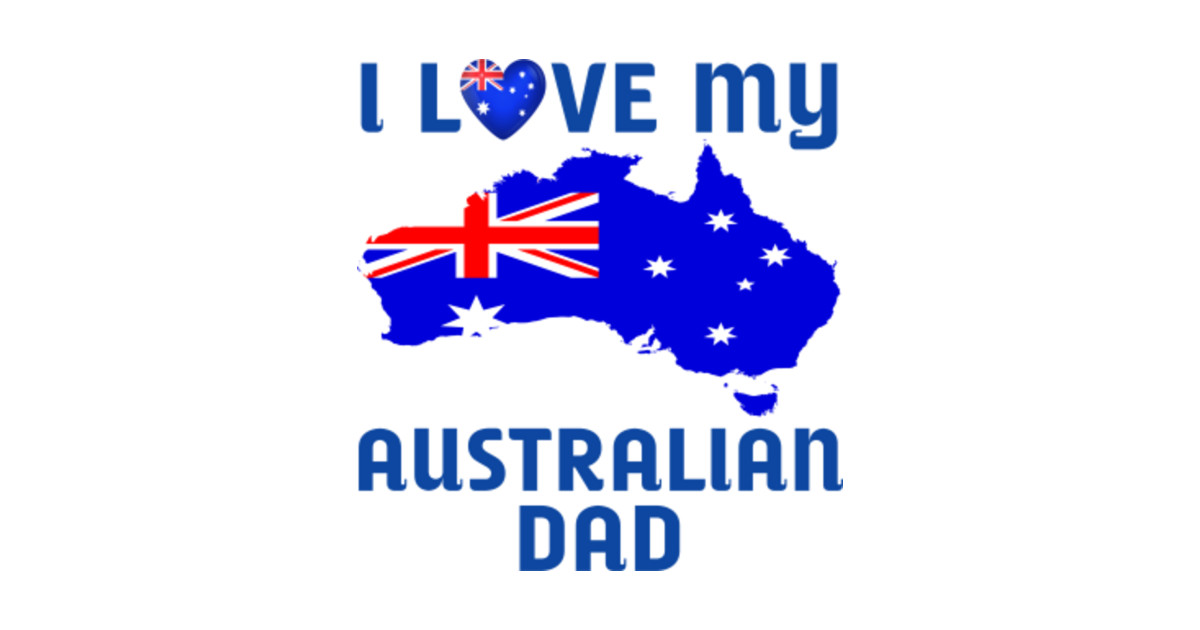 I Love My Australian Dad Happy Fathers Australia Day Aussie Slang