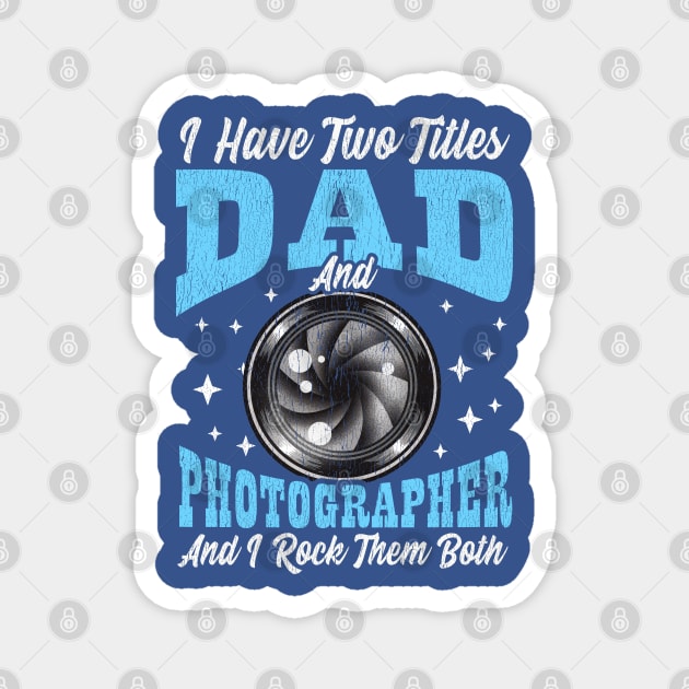 I Have Two Titles Dad and Photographer and I Rock Them Both Magnet by creative