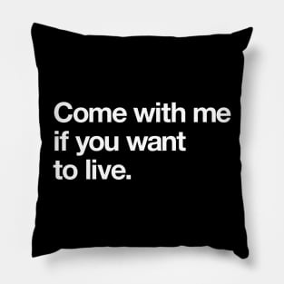 Come with me if you want to live Pillow