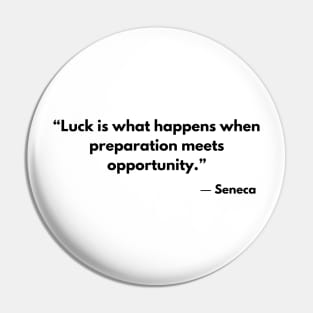 Stoic Quote Luck is what happens when preparation meets opportunity. Seneca Pin