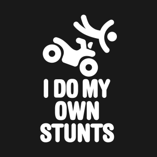 I do my own stunts quad ATV all-terrain vehicle four-track four-wheeler quadricycle T-Shirt