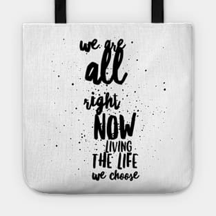 we are all right now living the life we choose Tote