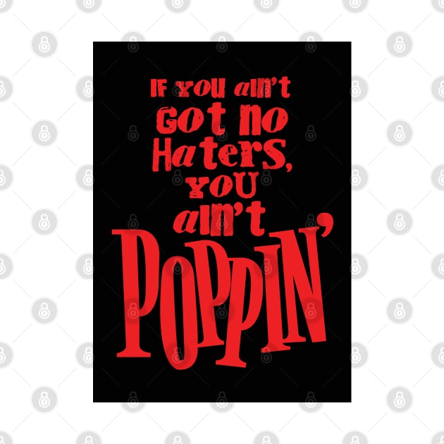 If You Ain't Got No Haters, You Ain't Poppin' by dopeazzgraphics