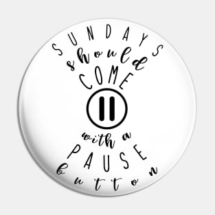 Sundays Should Come with a Pause Button Pin