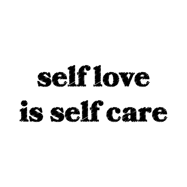 Self Love is Self Care by Sthickers