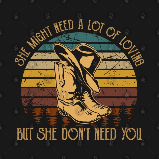 She Might Need A Lot Of Loving But She Don't Need You Cowboy Hat & Boot by Creative feather