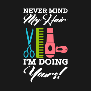 Never mind my hair - I'm doing yours! T-Shirt