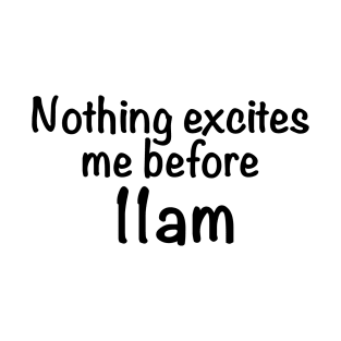 Nothing Excites Me Before 11am T-Shirt