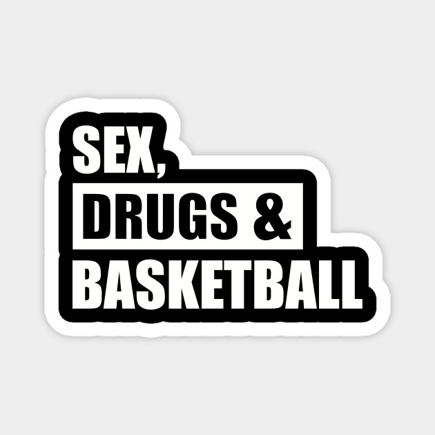 Sex Drugs Basketball Basketball Magnet Teepublic