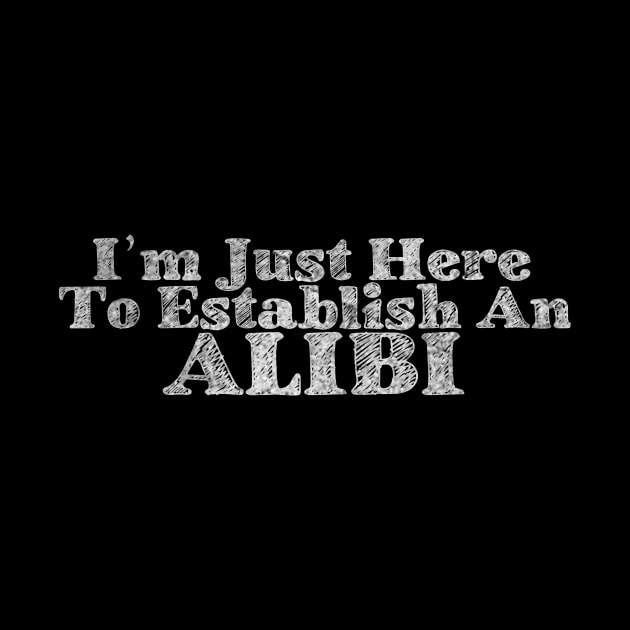 Offensive I`m Just Here To Establish An ALIBI Sarcastic Saying Cool by ysmnlettering