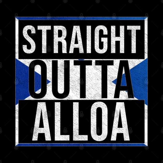 Straight Outta Alloa - Gift for Scot, Scotsmen, Scotswomen, From Alloa in Scotland Scottish by Country Flags