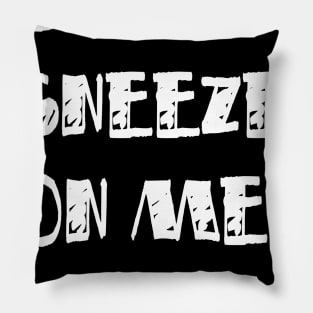 Don't Sneeze On Me Thanks. funny quote virus gift Pillow