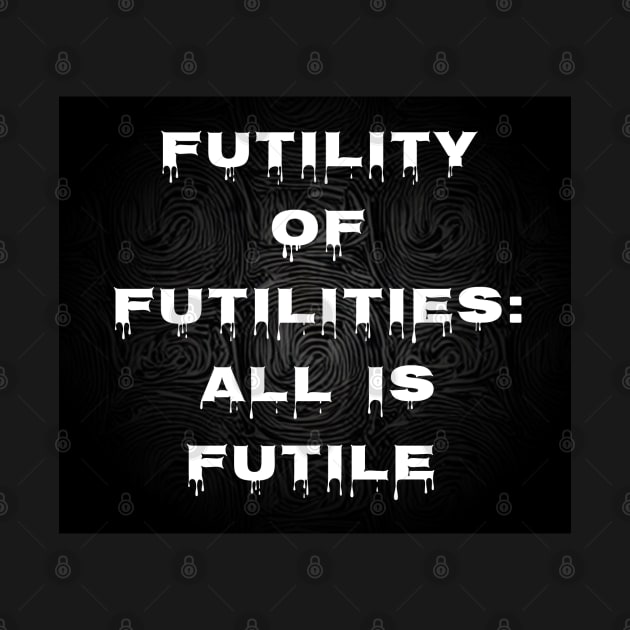 Futility of Futilities: All is Futile by cuteandgeeky