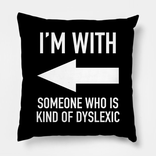 I'm With Someone Who Is Kind Of Dyslexic - Grammar Police Humor / Sarcasm Pillow by isstgeschichte