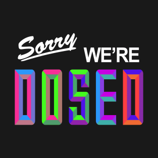 Sorry We're Dosed T-Shirt