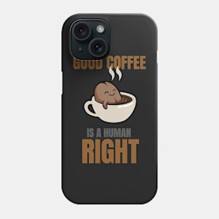 Good Coffee Is A Human Right Phone Case