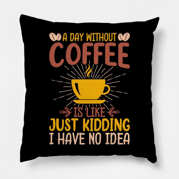 A Day Without Coffee Is Just Kidding I Have No Idea Pillow by badrianovic
