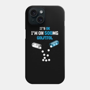 It's Ok I'm on 500mg Golfitol Phone Case