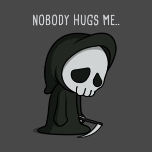 Nobody Hugs Me.. T-Shirt