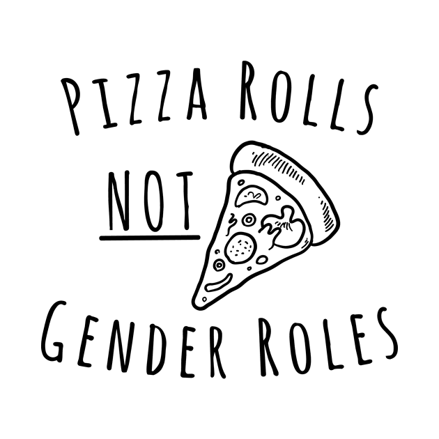 Pizza Rolls Not Gender Roles by RobinBobbinStore