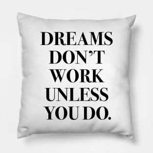Dreams don't work unless you do. Pillow