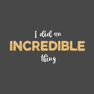 I did an incredible thing T-Shirt