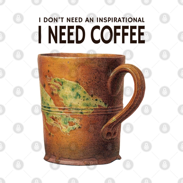 I don't need an inspirational I need coffee by KewaleeTee