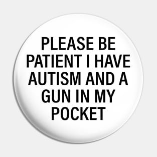 Please be patient I have autism and a gun in my pocket Pin