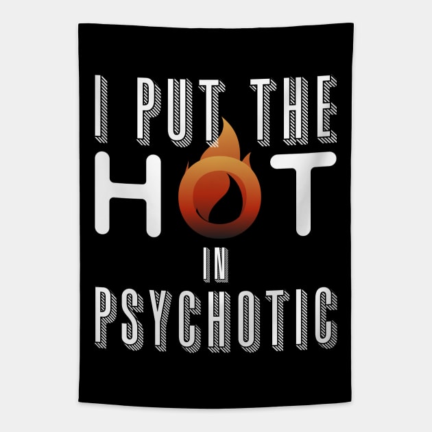 I put the hot in psychotic - Funny wife or girlfriend Tapestry by Crazy Collective