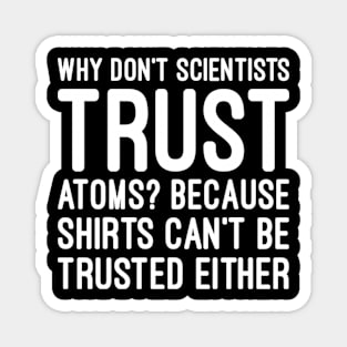 Scientist don't trust atoms Magnet