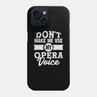 Don't Make Me Use My Opera Voice Phone Case