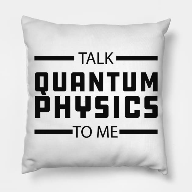 Quantum Physics - Talk quantum physics to me Pillow by KC Happy Shop