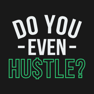 Do You Even Hustle? T-Shirt