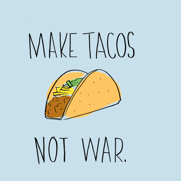 Make Tacos Not War by VonBraun